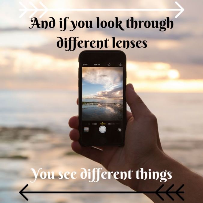And if you look through different lenses